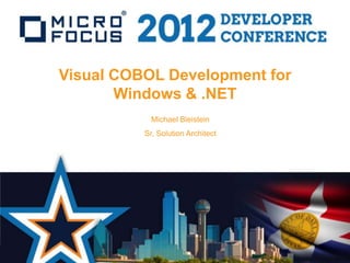 Visual COBOL Development for
       Windows & .NET
            Michael Bleistein
          Sr. Solution Architect
 