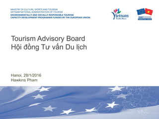 Tourism Advisory Board
Hội đồng Tư vấn Du lịch
Hanoi, 28/1/2016
Hawkins Pham
 