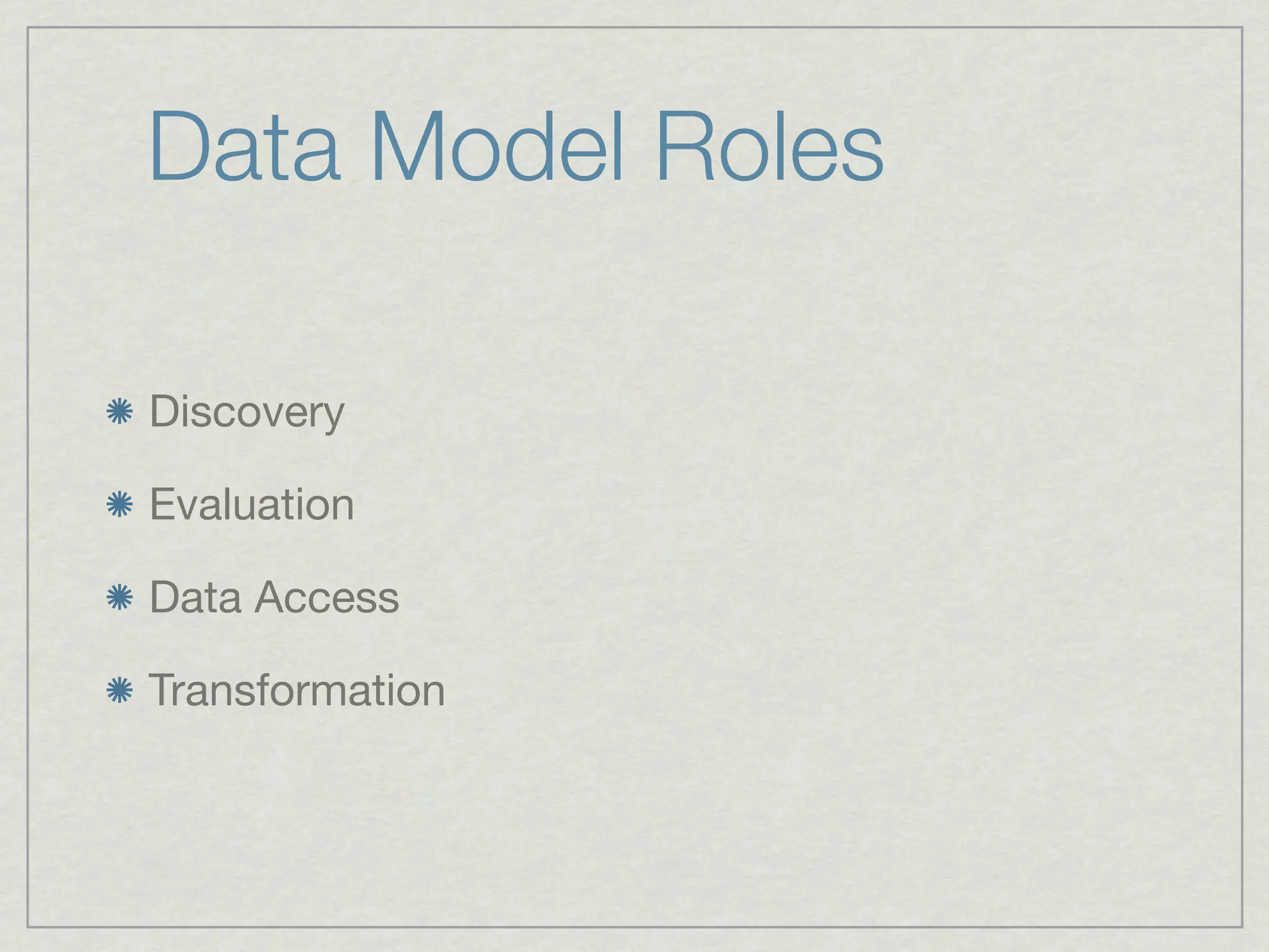 Data Model Roles

Discovery

Evaluation

Data Access

Transformation
 