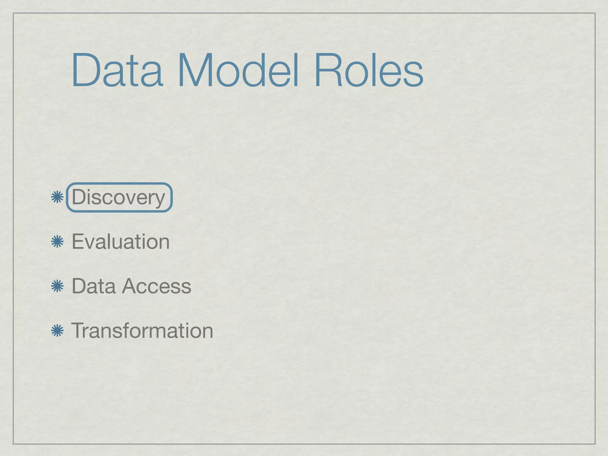 Data Model Roles

Discovery

Evaluation

Data Access

Transformation
 