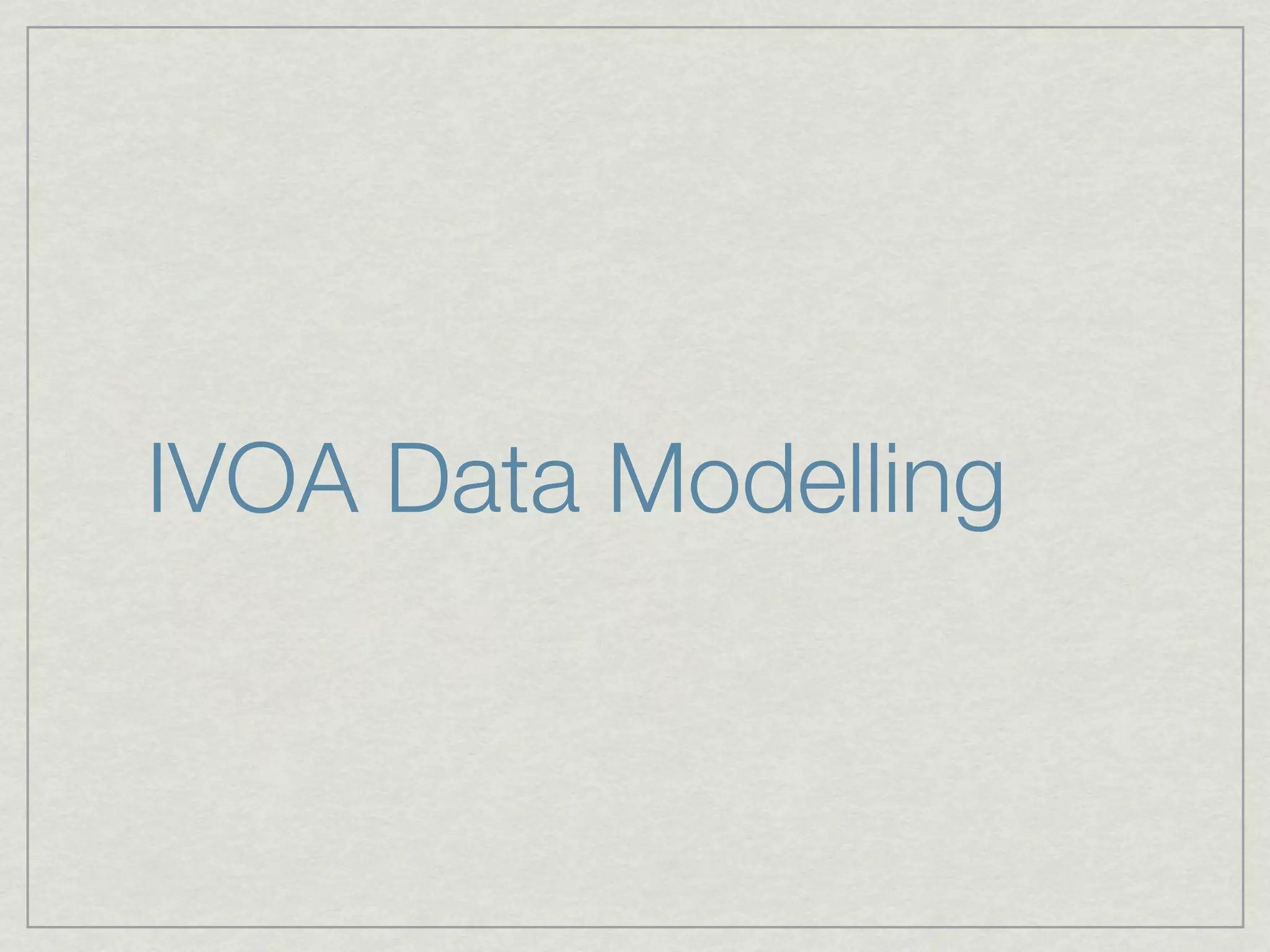 IVOA Data Modelling
 