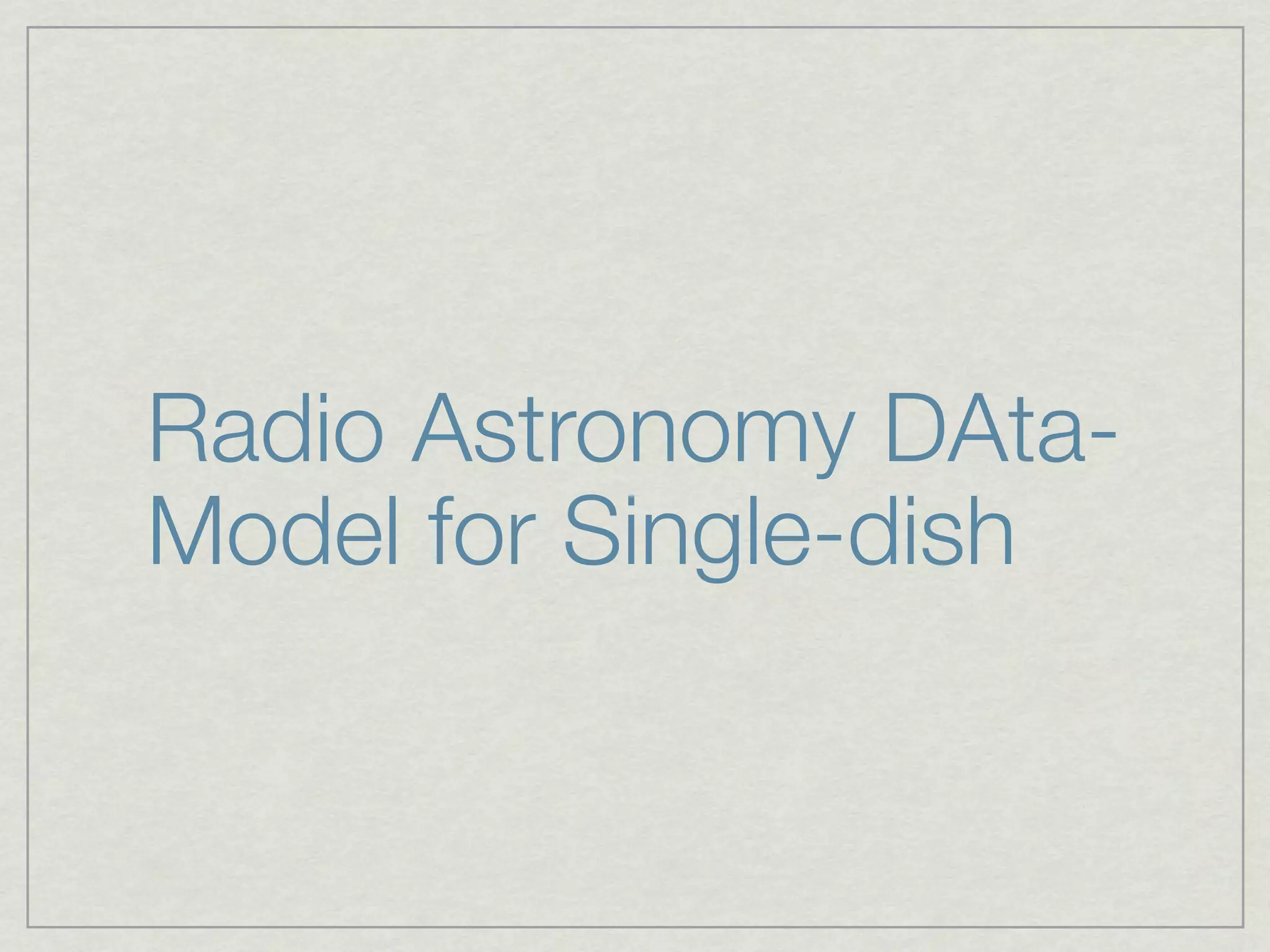 Radio Astronomy DAta-
Model for Single-dish
 