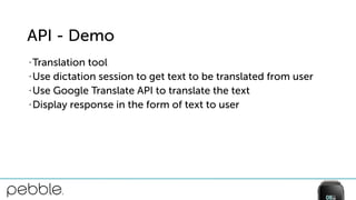API - Demo
• Translation tool
• Use dictation session to get text to be translated from user
• Use Google Translate API to translate the text
• Display response in the form of text to user
 
