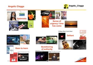 Angelic Cloggs




                     Optimistic
                                             Sense of
                                           urgency / time
                                             has come



                                                            Defiant




                                  Questioning
                Keen to learn     of authority



                                                                      25

October 10Month Yr
 