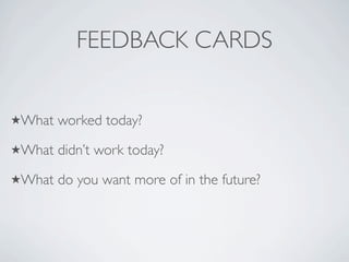 FEEDBACK CARDS


What   worked today?
What   didnt work today?
What   do you want more of in the future?
 