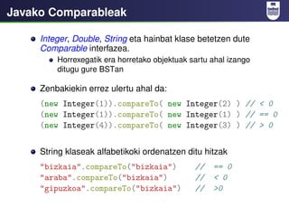 Javako Comparableak

     Integer, Double, String eta hainbat klase betetzen dute
     Comparable interfazea.
         Hor...