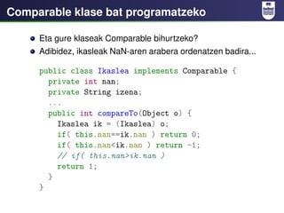 Comparable klase bat programatzeko

     Eta gure klaseak Comparable bihurtzeko?
     Adibidez, ikasleak NaN-aren arabera ...