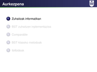 Aurkezpena


  1   Zuhaitzak informatikan

  2   BST zuhaitzen inplementazioa

  3   Comparable

  4   BST klaseko metodoa...