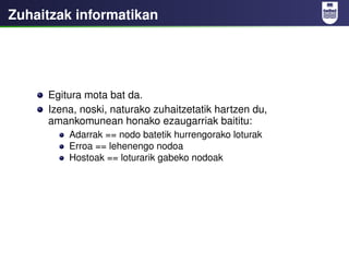 Zuhaitzak informatikan




     Egitura mota bat da.
     Izena, noski, naturako zuhaitzetatik hartzen du,
     amankomune...