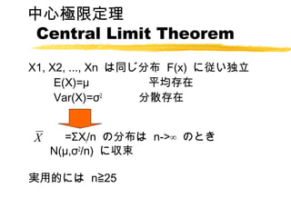 ĘO޶
 Central Limit Theorem

X1, X2, ..., Xn ֲͬ F(x) ˏ
 E(X)= ƽ
 Var(X)=2 ɢ


 =Xi/n ηֲ n-> ΤȤ
  X

      N(,2/n) ˅

gõĤˤ nR25
 