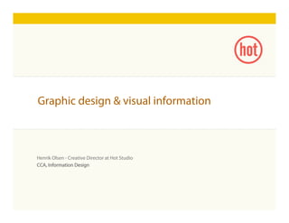 Click to edit Master title style
Henrik Olsen - Creative Director at Hot Studio
CCA, Information Design
Graphic design & visual information
 
