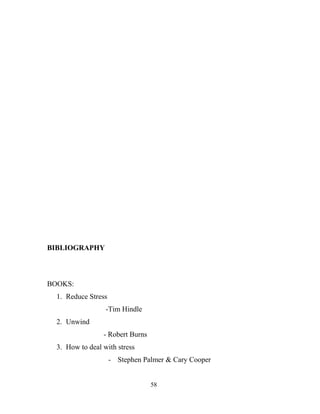 BIBLIOGRAPHY
BOOKS:
1. Reduce Stress
-Tim Hindle
2. Unwind
- Robert Burns
3. How to deal with stress
- Stephen Palmer & Cary Cooper
58
 