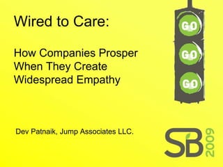 Wired to Care: How Companies Prosper When They Create Widespread Empathy Dev Patnaik, Jump Associates LLC. 