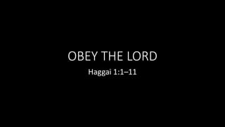 OBEY THE LORD
Haggai 1:1–11
 