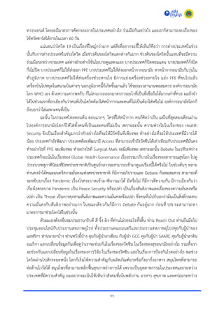 11
ทำงรถยนต์ โดยจะมีมำตรกำรคัดกรองภำยในประเทศอย่ำงไร ร่วมมือกันอย่ำงไร และเรำก็สำมำรถจบเรื่องของ
ไข้หวัดซำร์สได้ภำยในเวลำ 60 วัน
แน่นอนว่ำโควิด 19 เป็นเรื่องที่ใหญ่กว่ำมำก แต่สิ่งที่อยำกจะชี้ให้เห็นก็คือว่ำ กำรต่ำงประเทศในช่วง
นั้นกับกำรต่ำงประเทศในช่วงโควิด เมื่อช่วงต้นของโควิดแตกต่ำงกันมำก ช่วงต้นของโควิดนั้นแทนที่จะมีควำม
ร่วมมือระหว่ำงประเทศ แต่ต่ำงฝ่ำยต่ำงใช้นโยบำยดูแลตนเอง บำงประเทศก็ปิดพรมแดน บำงประเทศก็กึ่งปิด
กึ่งไม่ปิด บำงประเทศก็ไม่ให้ส่งออก PPE บำงประเทศก็ไม่ให้ส่งออกหน้ำกำกอนำมัย หำหน้ำกำกอนำมัยกันวุ่นใน
ทั่วภูมิภำค บำงประเทศก็ไม่ให้ส่งเครื่องช่วยหำยใจ มีกำรแย่งเครื่องช่วยหำยใจ แย่ง PPE ที่ขนไปแล้ว
เครื่องบินไปหยุดในสนำมบินต่ำงๆ นอกภูมิภำคนี้ก็เกิดขึ้นมำแล้ว ใช้ระยะเวลำนำนพอสมควร องค์กำรอนำมัย
โลก WHO เอง ด้วยควำมเคำรพครับ ก็ไม่สำมำรถออกมำตรกำรอะไรที่เป็นที่เชื่อถือได้มำกเท่ำที่ควร ผมยังจำ
ได้ในช่วงแรกที่ถกเถียงกันว่ำคนที่เป็นโควิดต้องใส่หน้ำกำกและคนที่ไม่เป็นต้องใส่หรือไม่ องค์กำรอนำมัยโลกก็
ยังบอกว่ำใส่เฉพำะคนที่เป็น
ฉะนั้น ในประเทศไทยตอนต้น ตอนแรกๆ ใครที่ใส่หน้ำกำก คนก็คิดว่ำเป็น แต่ในที่สุดสองเดือนผ่ำน
ไปองค์กำรอนำมัยโลกก็ให้ใส่ทั้งคนที่เป็นและคนที่ไม่เป็น เพรำะฉะนั้น ควำมห่วงใยในเรื่องของ Health
Security จึงเป็นเรื่องสำคัญมำกว่ำทำอย่ำงไรที่จะให้มีวัคซีนที่เพียงพอ ทำอย่ำงไรที่จะให้ประเทศที่มีรำยได้
น้อย ประเทศกำลังพัฒนำ ประเทศด้อยพัฒนำมี Access ที่สำมำรถเข้ำถึงวัคซีนได้เท่ำเทียมกับประเทศที่มั่นคง
ทำอย่ำงไรที่ PPE จะเพียงพอ ทำอย่ำงไรที่ Surgical Mark จะมีเพียงพอ เพรำะฉะนั้น Debate ในเวทีระหว่ำง
ประเทศก็จะเน้นในเรื่องของ Global Health Governance เรื่องธรรมำภิบำลในเรื่องของสำธำรณสุขโลก ไปดู
ว่ำระบบพหุภำคีนิยมที่มีสหประชำชำติเป็นศูนย์กลำงจะสำมำรถเข้ำมำดูแลเรื่องนี้ได้หรือไม่ ในช่วงต้นๆ หลำย
ท่ำนคงจำได้คณะมนตรีควำมมั่นคงแห่งสหประชำชำติ ก็มีกำรอภิปรำยและ Debate กันพอสมควร สำมำรถที่
จะหยิบยกเรื่อง Pandemic เรื่องโรคระบำดเข้ำมำพิจำรณำได้ มีหรือไม่ ก็มีกำรตีควำมกัน มีกำรเถียงกันว่ำ
เรื่องโรคระบำด Pandemic เป็น Peace Security หรือเปล่ำ เป็นเรื่องสันติภำพและเรื่องของควำมมั่นคงหรือ
เปล่ำ เป็น Threat เป็นกำรคุกคำมสันติภำพและควำมมั่นคงหรือเปล่ำ ซึ่งคนทั่วไปก็บอกว่ำมันเป็นสิ่งที่กระทบ
ควำมมั่นคงกับสันติภำพอย่ำงมำก ในขณะเดียวกันก็มีกำร Debate กันอยู่มำก ก่อนที่ UN จะสำมำรถหำ
มำตรกำรมำช่วยโลกได้ในช่วงนั้น
ตัวผมเองต้องชื่นชมประธำนำธิบดี สี จิ้ง ผิง ที่ท่ำนไม่รออะไรทั้งสิ้น ท่ำน Reach Out ท่ำนยื่นมือไป
ประชุมออนไลน์กับประธำนสหภำพยุโรป ทั้งประธำนคณะมนตรีและประธำนสหภำพยุโรปคุยกับผู้นำของ
แอฟริกำ ท่ำนนำยกบ้ำง ท่ำนหวังอี้บ้ำง คุยกับผู้นำอำเซียน กับผู้นำ GCC คุยกับผู้นำ SAARC คุยกับผู้นำลำติน
อเมริกำ แลกเปลี่ยนข้อมูลกันเพื่อดูว่ำเรำจะช่วยกันในเรื่องของวัคซีน ในเรื่องของสุขอนำมัยอย่ำงไร รวมทั้งเรำ
จะช่วยกันแลกเปลี่ยนข้อมูลในเรื่องของกำรวิจัย ในเรื่องของวัคซีน และในเรื่องกำรป้องกันโรคอย่ำงไร พอช่วง
โควิดผ่ำนไปสักระยะหนึ่ง โลกก็เริ่มให้ควำมสำคัญกับผลิตภัณฑ์ยำหรือกึ่งยำกึ่งอำหำร สมุนไพรที่สำมำรถ
ต่อต้ำนไวรัสได้ สมุนไพรที่สำมำรถพลิกฟื้นสุขภำพร่ำงกำยได้ เพรำะเป็นอุตสำหกรรมในประเทศและระหว่ำง
ประเทศที่มีควำมสำคัญ ผมอยำกจะเน้นให้เห็นว่ำสังคมที่เน้นพลังงำน อำหำร สุขภำพ และคร่อมระหว่ำง
 