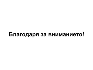 Благодаря за вниманието! 