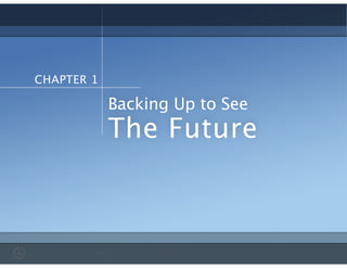 Backing Up to See
CHAPTER 1
The Future
 