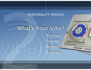 PERSONALITY PROFILE
Visionary
Builder
Explorer
Inventor
What’s Your Vibe?
 