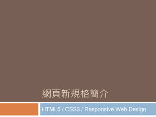 網頁新規格簡介
HTML5 / CSS3 / Responsive Web Design
 