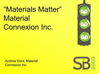“Materials Matter”
Material
Connexion Inc.



Andrew Dent, Material
Connexion Inc.
 