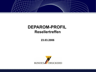 DEPAROM-PROFIL  Resellertreffen 23.03.2006 