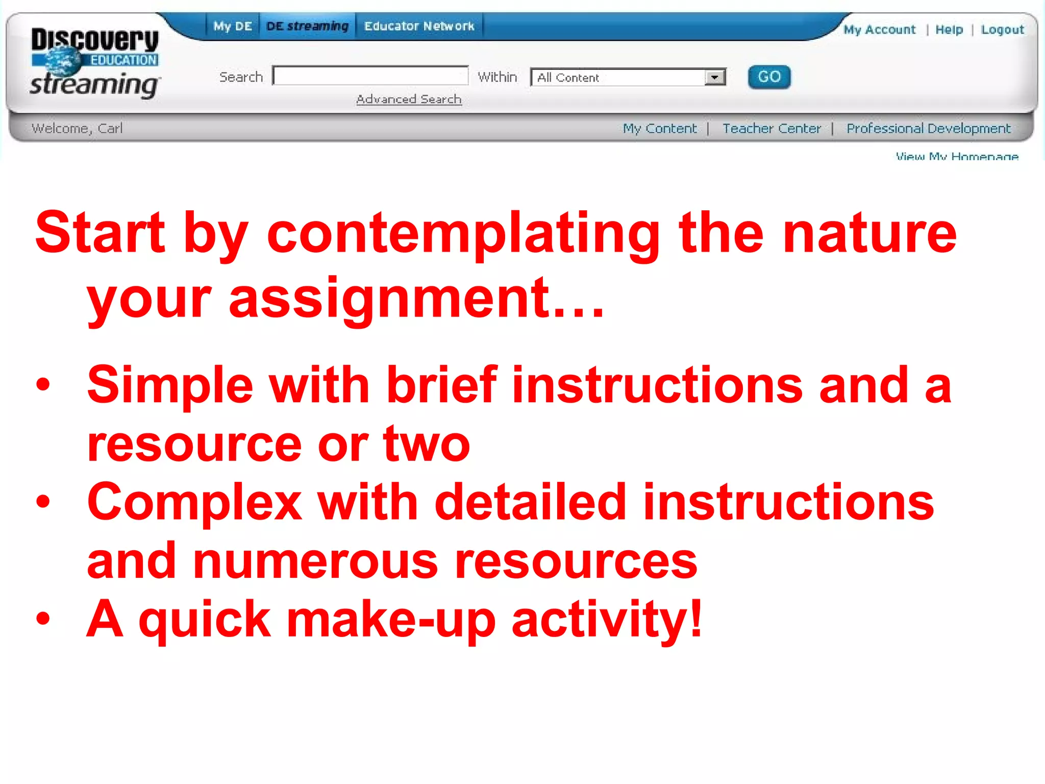 Start by contemplating the nature your assignment… Simple with brief instructions and a resource or two Complex with detailed instructions and numerous resources A quick make-up activity! 