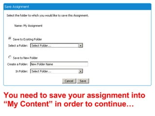 You need to save your assignment into “My Content” in order to continue… 