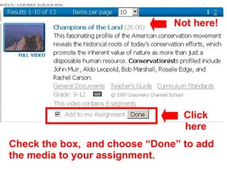 Check the box,  and choose “Done” to add the media to your assignment. Not here! Click here 