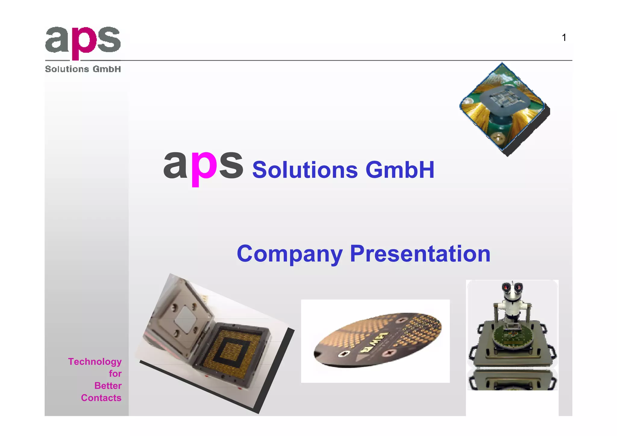 1

aps
Sales & Service GmbH




                       aps Solutions GmbH
                           Company Presentation



     Technology
             for
          Better
       Contacts
 