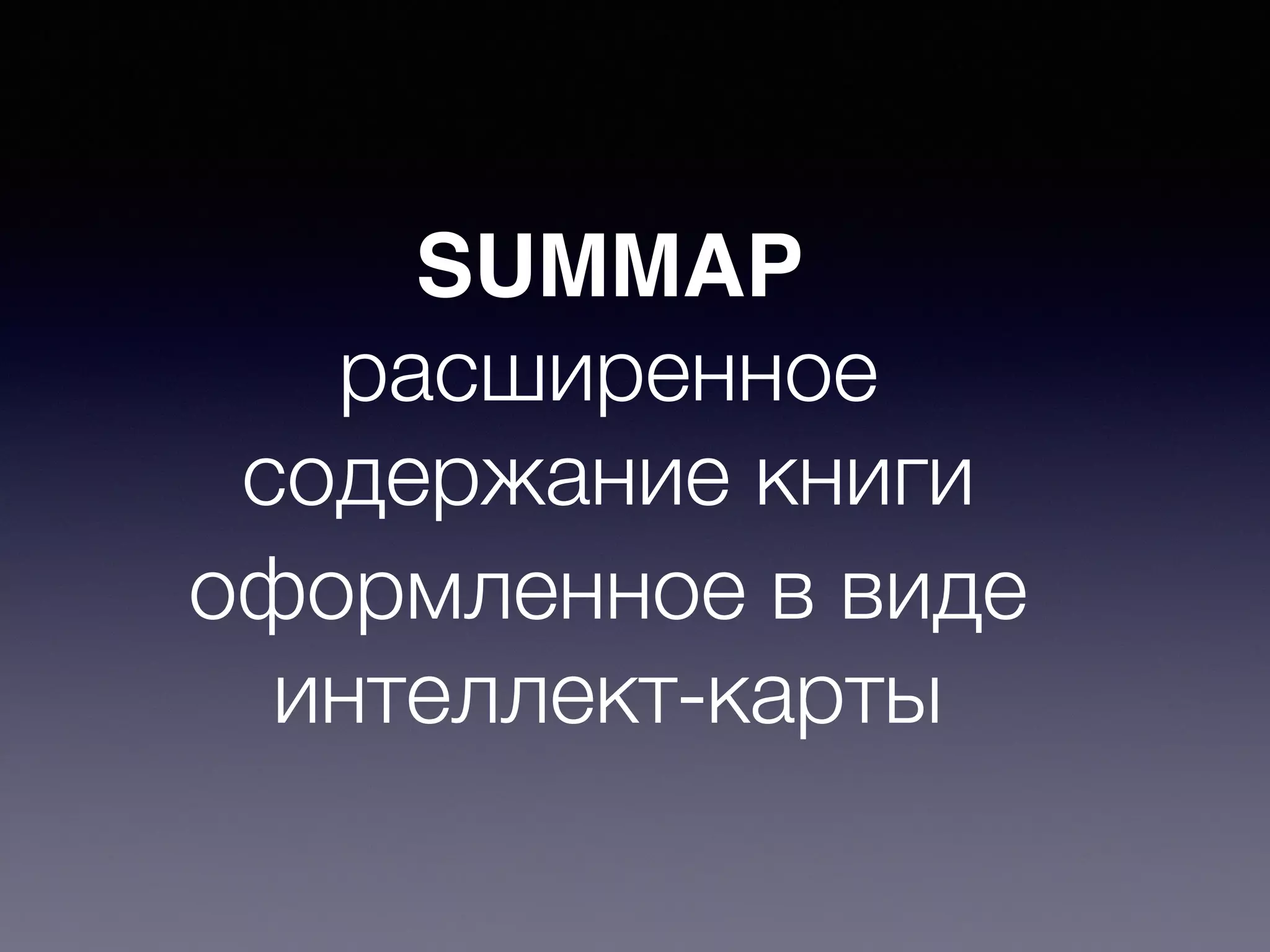 SUMMAP
расширенное
содержание книги
оформленное в виде
интеллект-карты
 