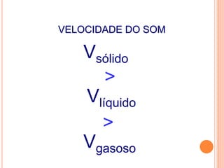VELOCIDADE DO SOM
Vsólido
Vlíquido
Vgasoso
>
>
FÍSICA, 2º ANO
Tópico – ONDAS SONORAS
E EFEITO DOPPLER
FÍSICA,
 