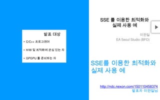 SSE를 이용한 최적화와실제 사용 예http://ndc.nexon.com/150110458374발표자 이권일님