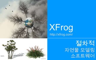 XFroghttp://xfrog.com/절차적자연물 모델링소프트웨어