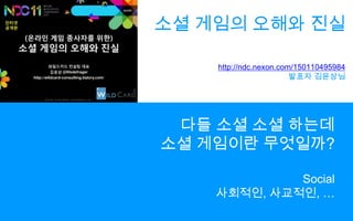 소셜 게임의 오해와 진실http://ndc.nexon.com/150110495984발표자 김윤상님다들 소셜소셜 하는데소셜 게임이란 무엇일까?Social사회적인, 사교적인, …
