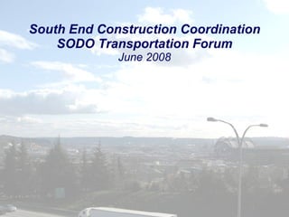 South End Construction Coordination SODO Transportation Forum June 2008 