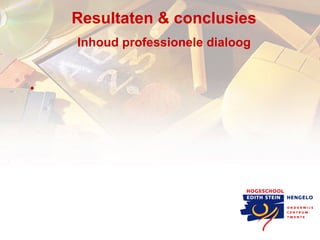 Resultaten & c onclusies Inhoud professionele dialoog 