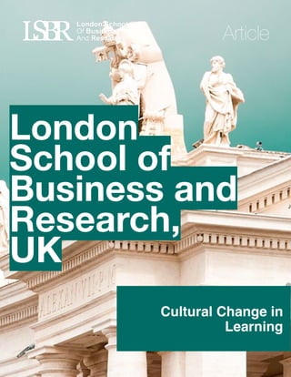  
Cultural Change in
Learning
London
School of
Business and
Research,
UK
Article
 