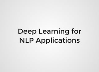 Deep Learning forDeep Learning for
NLP ApplicationsNLP Applications
 