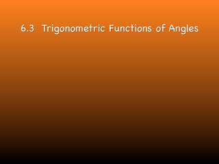 6.3 Trigonometric Functions of Angles
 