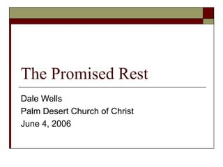 The Promised Rest Dale Wells Palm Desert Church of Christ June 4, 2006 