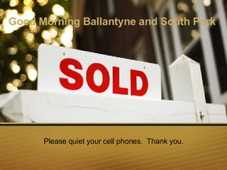 Good Morning Ballantyne and South Park   Please quiet your cell phones.  Thank you. 