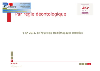 Par règle déontologique



   v En 2011, de nouvelles problématiques abordées




                                                     48
 