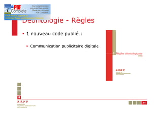 Déontologie - Règles
§ 1 nouveau code publié :

 § Communication publicitaire digitale




                                         54
 