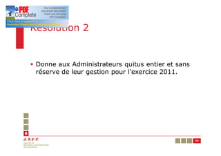 Résolution 2


§ Donne aux Administrateurs quitus entier et sans
  réserve de leur gestion pour l'exercice 2011.




                                                    74
 