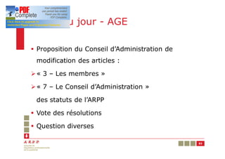 Ordre du jour - AGE

§ Proposition du Conseil d’Administration de
 modification des articles :

Ø« 3 – Les membres »

Ø« 7 – Le Conseil d’Administration »

 des statuts de l’ARPP

§ Vote des résolutions

§ Question diverses

                                               83
 