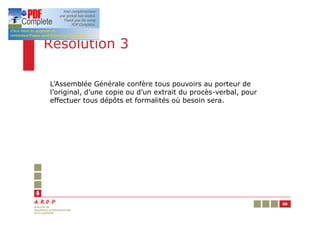 Résolution 3

L’Assemblée Générale confère tous pouvoirs au porteur de
l’original, d’une copie ou d’un extrait du procès-verbal, pour
effectuer tous dépôts et formalités où besoin sera.




                                                                 88
 
