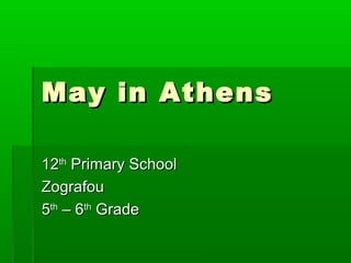 May in AthensMay in Athens
1212thth
Primary SchoolPrimary School
ZografouZografou
55thth
– 6– 6thth
GradeGrade
 