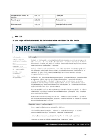 Instalações dos pontos de   10/01/11          Operações
paradas

Reunião geral               10/01/11          Todas as áreas


Abertura Oficial            12/01/11          Relações Internacionais


OBS.:




11 ANEXOS

Lei que rege o funcionamento de ônibus fretados na cidade de São Paulo




                                                                         40
 