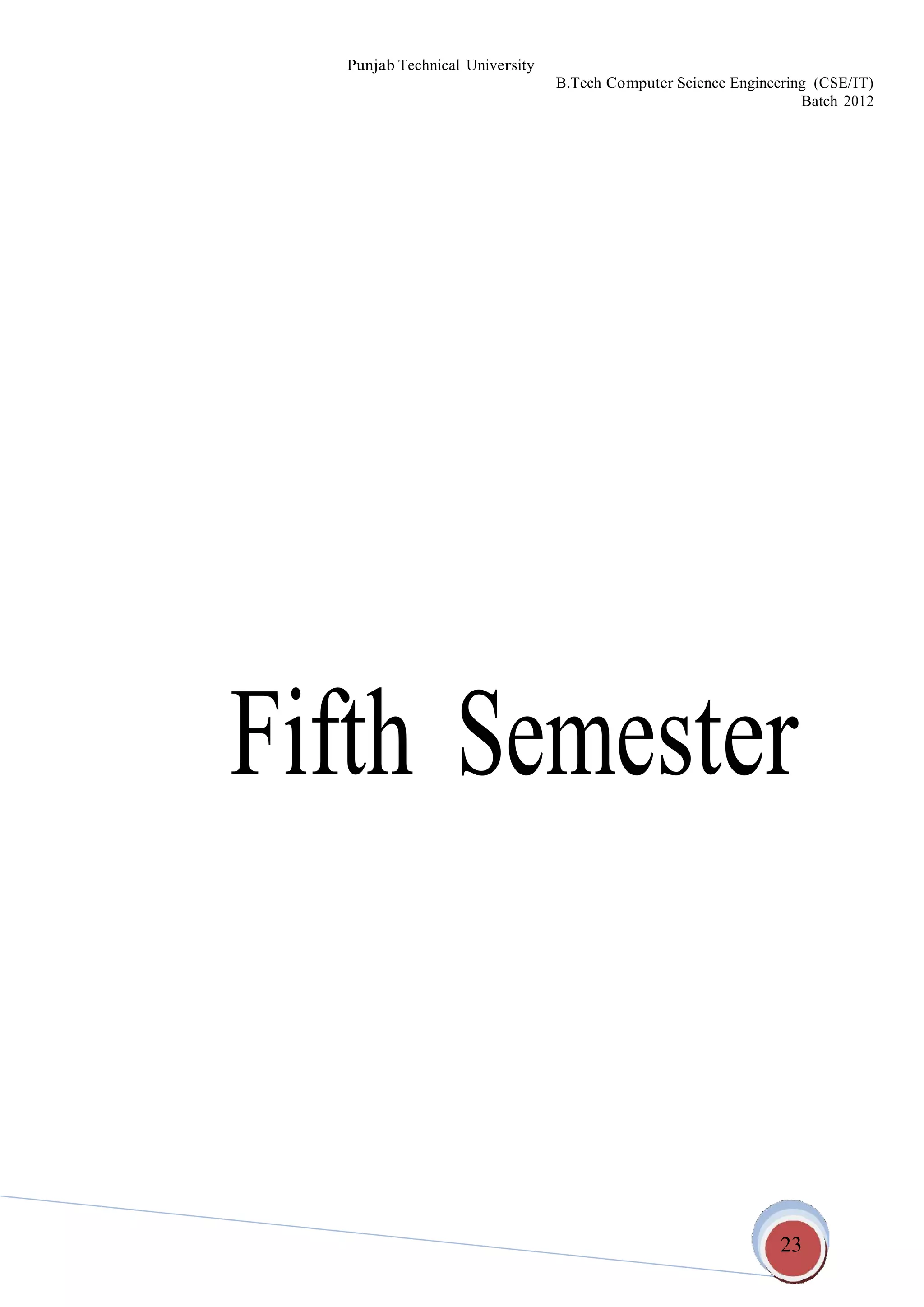 23
Punjab Technical University
B.Tech Computer Science Engineering (CSE/IT)
Batch 2012
Fifth Semester
 