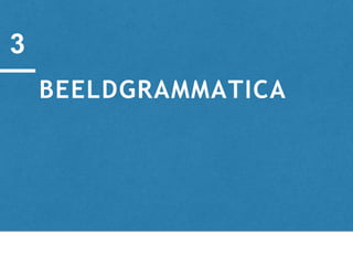 BEELDGRAMMATICA
3
 